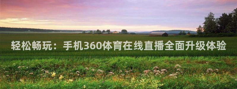 飞球直播安卓版免费下载：轻松畅玩：手机360体育在线直播全面升级体验